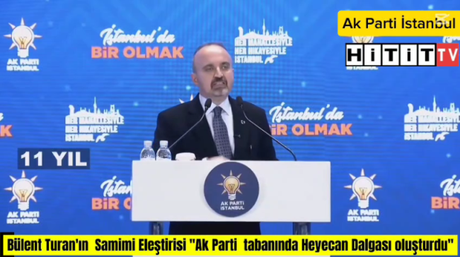 Bülent Turan’ın “Öz eleştirisi ve Ak Parti Tabanında Heyecan Yarattı" 