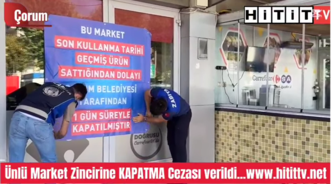 Çorum'da Ünlü Zincir Markete Kapatma Cezası Verildi!