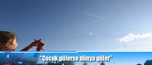 “Çocuk gülerse dünya güler”