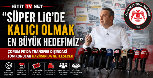 “Çorum FK’da Transfer Dışındaki Tüm Konular Haziran’da Netleşecek!