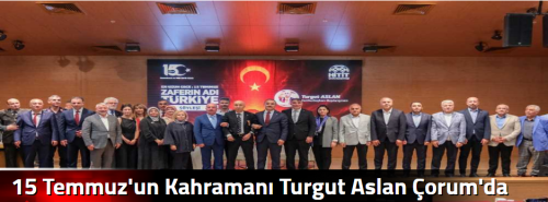 15 Temmuz'un Kahramanı Turgut Aslan Çorum'da Konuştu!