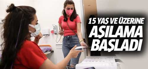 15 yaş üstünde olanların aşılamasına başlandı! 