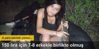 150 TL için 7-8 Erkekle birlikte oldu