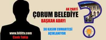2014 ÇORUM BELEDİYE BAŞKAN ADAYI 30 KASIMDA AÇIKLANIYOR 
