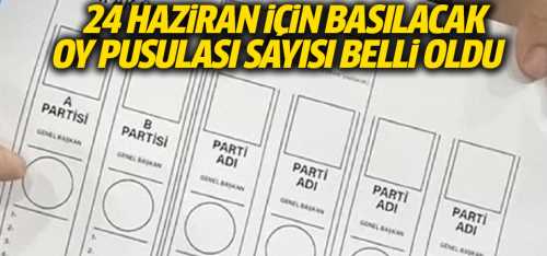 24 Haziran için basılacak oy pusulası sayısı belli oldu