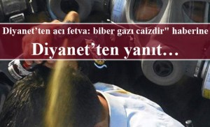 Diyanet işleri  Biber gazı caiz demedik