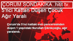 Çorum'da 5'nci Kattan Düşen Çocuk Ağır Yaralı
