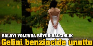 Gelini benzincide unuttular