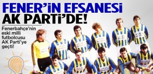 Fenerbahçeli efsane oyuncu AK Parti'ye geçti