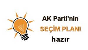 AK PARTİ'NİN SEÇİM PLANI HAZIR
