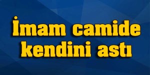 İmam camide kendini astı 