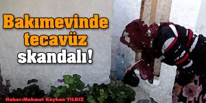 Bakım evindeki Bakıcının   tecavüz skandalı !