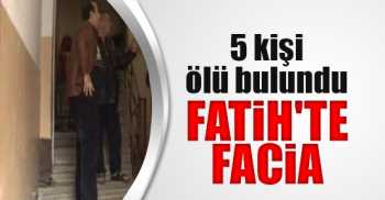 5 kişi ölü bulundu Fatih'te Facia