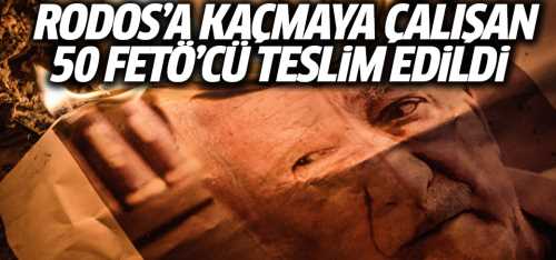 50 FETÖ Rodos'a Botla kaçarken yakalandı