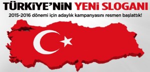 TÜRKİYE'NİN YENİ SLOGANI 2015 - 2016 DÜNYA LİDERİ,GÜÇLÜ ORTAK