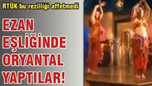Ezan eşliğinde oryantal yaptılar ve RTÜK affetmedi !