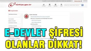 E- Devlet şifresi olanlar dikkat !