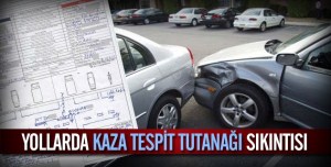 KAZALARDA "KAZA TESPİT TUTANAĞI"SIKINTISI