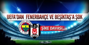 UEFA'DAN BEŞİKTAŞ VE FENERBAHÇE'YE ŞOK HABER