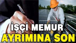 Bundan sonra İşçi memur ayrımına son !