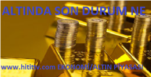 ALTIN PİYASASINDA SON DURUM ?