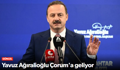 A Parti Lideri Yavuz Ağıralioğlu 17 Mayıs’ta Çorum’a Geliyor