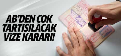 AB'den çok tartışılacak vize kararı