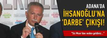 Adana'da İhsanoğlu'na 'darbe' çıkışı