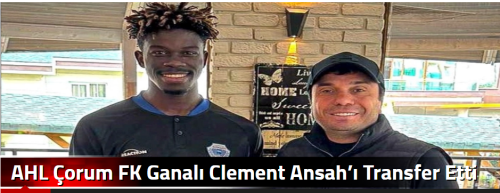 AHL Çorum FK Ganalı Clement Ansah’ı Transfer Etti!