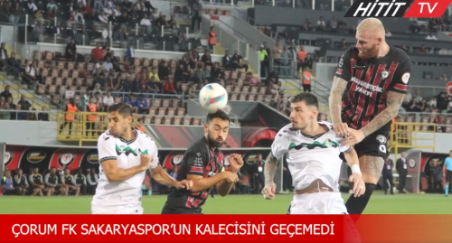 Ahlatçı Çorum FK Sakarya Spor'un Kalecisini Geçemedi