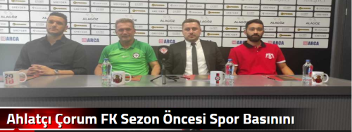 Ahlatçı Çorum FK Sezon Öncesi Spor Basınını Bilgilendirme Toplantısı Yaptı