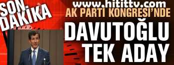 AK PARTİ'DE DAVUTOĞLU TEK ADAY