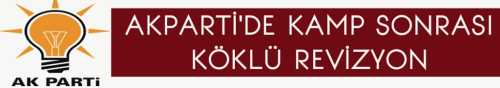 Ak Parti’de Kamp Sonrası Taşları yerinden oynatacak değişiklikler