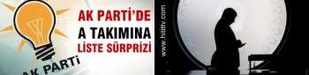 AK PARTİ'DE LİSTE SÜRPRİZİ