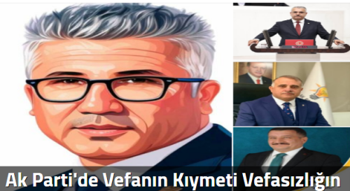 Ak Parti'de Vefanın Kıymeti Vefasızlığın Yükü!