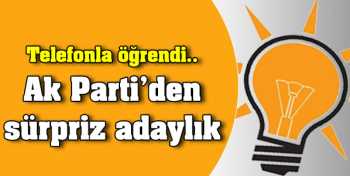 Ak Parti'den sürpriz adaylığını Telefonda öğrendi