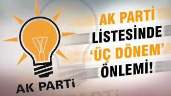 AK Parti listesinde şimdiden ''üç dönem'' önlemi aldılar