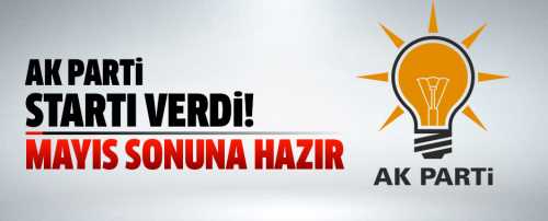AK PARTİ MAYIS SONUNA KENDİNİ HAZIRLADI