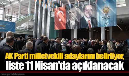 Ak Parti Milletvekili adayları 11 Nisan'da Tanıtımla Açıklanacak