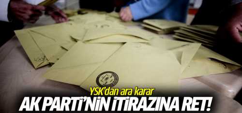 AK Parti'nin iki itirazından birine ret diğerine ara karar verdi