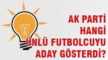 AK Parti ünlü futbolcuyu aday gösterdi