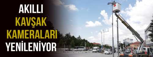 Akıllı Kavşak Kameraları Yenileniyor