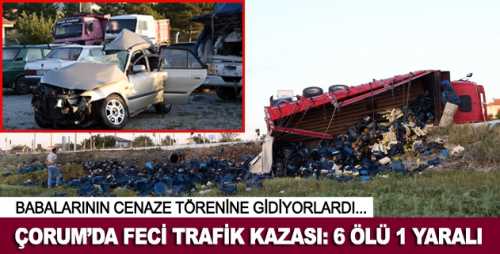 Alaca yolunda trafik kazası: 6 ölü, 1 yaralı