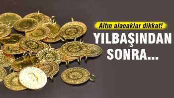 ALTIN ALACAKLAR YILBAŞI SONRASINA DİKKAT 