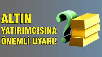 Altın yatırımcısına bir  önemli uyarı