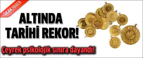 Altının gramı tarihi zirvesini bu gün gördü