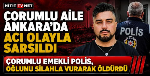Ankara'da Acı Olay: Çorumlu Emekli Polis, Oğlunu Silahla Vurarak Öldürdü