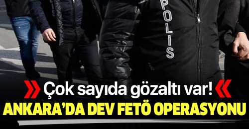 Ankara'da dev FETÖ operasyonu