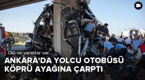 Ankara'da yolcu otobüsü köprü ayağına çarptı ölü ve yaralılar var