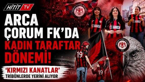 Arca Çorum FK'da Kadın Taraftar Dönemi! 'Kırmızı Kanatlar' Tribünlerde Yerini Alıyor